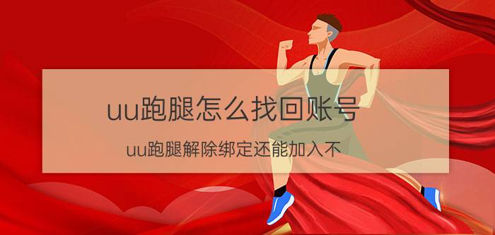 uu跑腿怎么找回账号 uu跑腿解除绑定还能加入不？